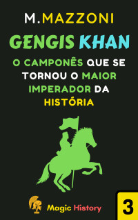 Mazzoni, M. — Gengis Khan: Como Um Camponês Se Tornou O Maior Imperador Da História (Coleção Líderes Históricos 1 Livro 3)