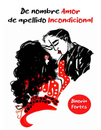 Dinoria Fortes — De nombre Amor, de apellido Incondicional (Spanish Edition)