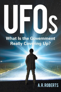 A. R. Roberts — Ufos: What Is the Government Really Covering Up?