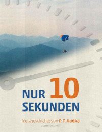 P. T. Hadka — Nur 10 Sekunden: Authorschallenge (German Edition)