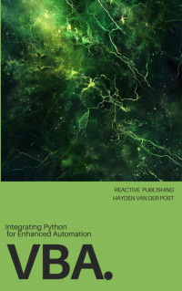 Van Der Post, Hayden — VBA: Integrating Python for Enhanced Automation: A Comprehensive Guide to Advanced VBA Techniques