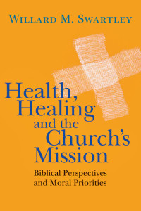 Willard M. Swartley; — Health, Healing and the Church's Mission