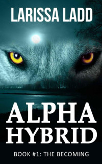 Larissa Ladd — Alpha Hybrid Book 1: The Becoming (Cavern of Light Series)