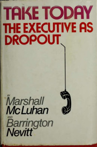 Marshall McLuhan — Take today; the executive as dropout