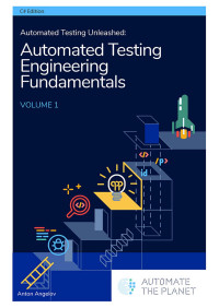 Anton Angelov — Automated Testing Unleashed : Automated Testing Engineering Fundamentals: The Complete Handbook Volume 1 (Automated Testing Unleashed : The Complete Handbook)