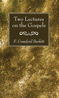 F. Crawford Burkitt; — Two Lectures on the Gospels