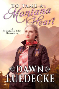 Dawn Luedecke [Luedecke, Dawn] — To Tame A Montana Heart (Montana Girl Romance #1)