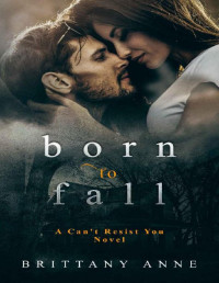 Brittany Anne — Born to Fall (Can't Resist You Book 2)