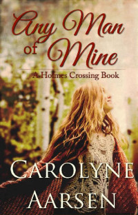 Carolyne Aarsen [Aarsen, Carolyne] — Any Man of Mine (Holmes Crossing Book 5)