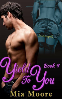 Mia Moore — Yield to You Box Set (Contemporary BDSM Dominatrix Romance): All Four Episodes in One Volume!