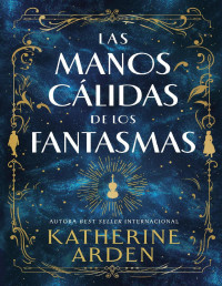 Katherine Arden — Las Manos Cálidas De Los Fantasmas