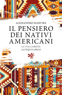 Alessandro Martire — Il pensiero dei nativi americani: La via Lakota all’equilibrio