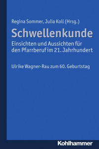 Regina Sommer & Julia Koll (Hrsg.) — Schwellenkunde – Einsichten und Aussichten für den Pfarrberuf im 21. Jahrhundert