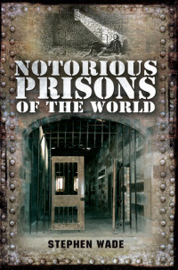 Stephen Wade — Notorious Prisons of the World