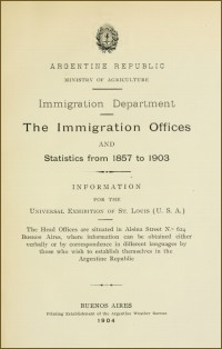 Argentina. Ministerio de Agricultura [Argentina. Ministerio de Agricultura] — The immigration offices and statistics from 1857 to 1903 / Information for the Universal Exhibition of St. Louis (U.S.A.)