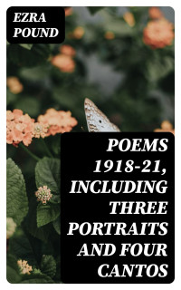 Ezra Pound — Poems 1918-21, Including Three Portraits and Four Cantos