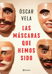 Oscar Vela — Las máscaras que hemos sido