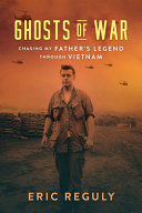 Eric Reguly — Ghosts of War: Chasing My Father's Legend Through Vietnam