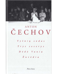 Anton Čechov  — Vyšnių sodas, Trys seserys, Dėdė Vania, Žuvėdra