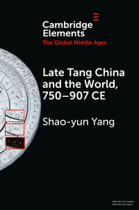 Yang, Shao-yun — Elements in the Global Middle Ages: Late Tang China and the World, 750–907 CE