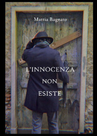 Mattia Bagnato — L'innocenza non esiste (Italian Edition)