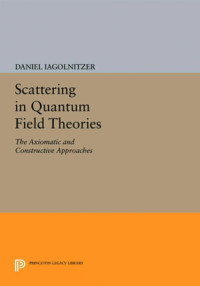 Daniel Iagolnitzer — Scattering in Quantum Field Theories: The Axiomatic and Constructive Approaches