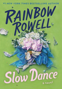 Rainbow Rowell — Slow Dance: A Novel