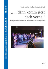 (Hrsg.), Frank Lüdke, Norbert Schmidt — “… dann komm jetzt nach vorne!” - Evangelisation als mediale Inszenierung des Evangeliums