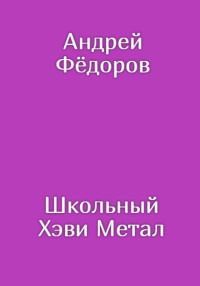 Андрей Владимирович Фёдоров — Школьный Хэви Метал