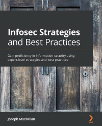 Joseph MacMillan — Infosec Strategies and Best Practices: Gain Proficiency in Information Security Using Expert-Level Strategies and Best Practices