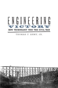 Thomas F. Army, Jr. — Engineering Victory: How Technology Won the Civil War