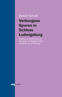 Daniel Schulz; — Verborgene Spuren in Schloss Ludwigsburg