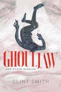 Clint Smith — Ghouljaw and Other Stories