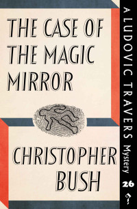 Christopher Bush — The Case of the Magic Mirror: A Ludovic Travers Mystery