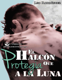 Leo Rodríguez — El halcón que protegía a la luna (Omegas Problemáticos nº 1) (Spanish Edition)