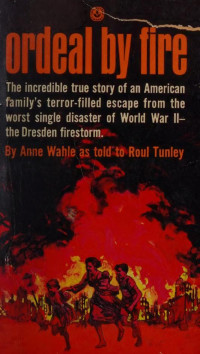 Anne Wahle — Ordeal By Fire: an American Woman's Terror-Filled Trek Through War-Torn Germany