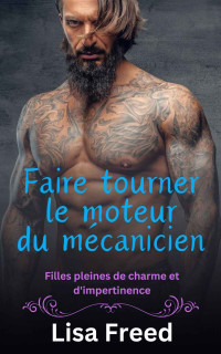 Lisa Freed — Faire tourner le moteur du mécanicien : Une fille bien roulée OTT Instalove Romance torride (French Edition)