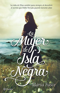 María Fasce — La mujer de Isla Negra: La vida de Elisa cambió para siempre al descubrir el secreto que Pablo Neruda guardó durante años. (Spanish Edition)