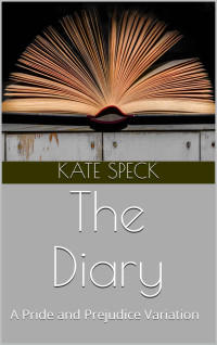 Kate Speck — The Diary: A Pride and Prejudice Variation