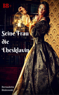 Bernadette Binkowski [Binkowski, Bernadette] — Seine Frau die Ehesklavin: Historische Erotikstory (German Edition)