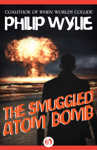 Wylie, Philip — The Smuggled Atom Bomb