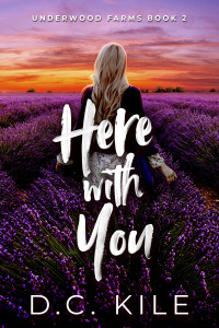 Kile, D.C. — Here With You: A Single Dad Romance (Underwood Farms Book 2)