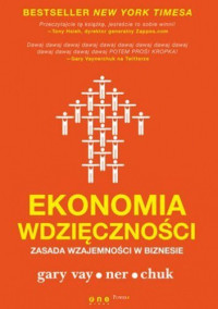 Gary Vaynerchuk — Ekonomia wdzięczności. Zasada wzajemności w biznesie