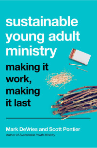 Mark DeVries & Scott Pontier — Sustainable Young Adult Ministry