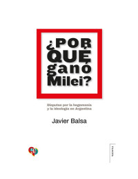 Javier Balsa — ¿Por qué ganó Milei? Disputas por la hegemonía y la ideología en Argentina