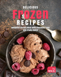 Will C. — Delicious Frozen Recipes: Delightful Sorbet Ideas with Chocolaty Tang and Fruity Punch