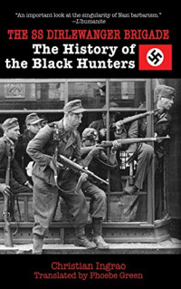 Ingrao, Christian — The SS Dirlewanger Brigade: The History of the Black Hunters