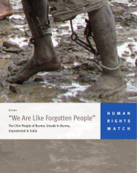 Human Rights Watch — We Are Like Forgotten People; The Chin People of Burma; Unsafe in Burma, Unprotected in India (2009)