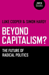 Simon Hardy & Luke Cooper — Beyond Capitalism?: The Future of Radical Politics