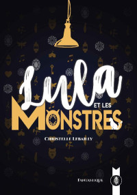 Christelle Lebailly — Lula et les Monstres (French Edition)